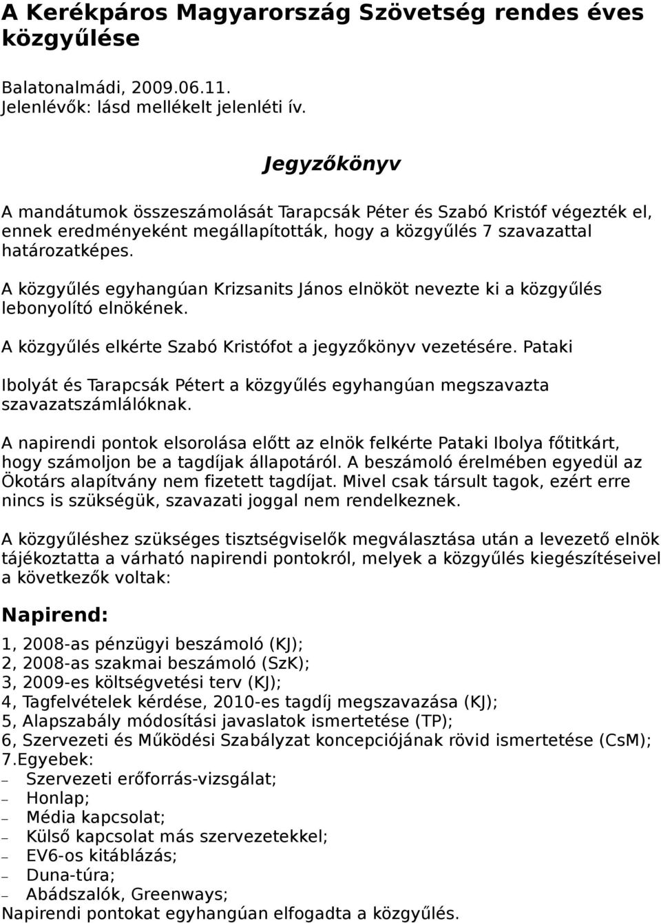 A közgyűlés egyhangúan Krizsanits János elnököt nevezte ki a közgyűlés lebonyolító elnökének. A közgyűlés elkérte Szabó Kristófot a jegyzőkönyv vezetésére.