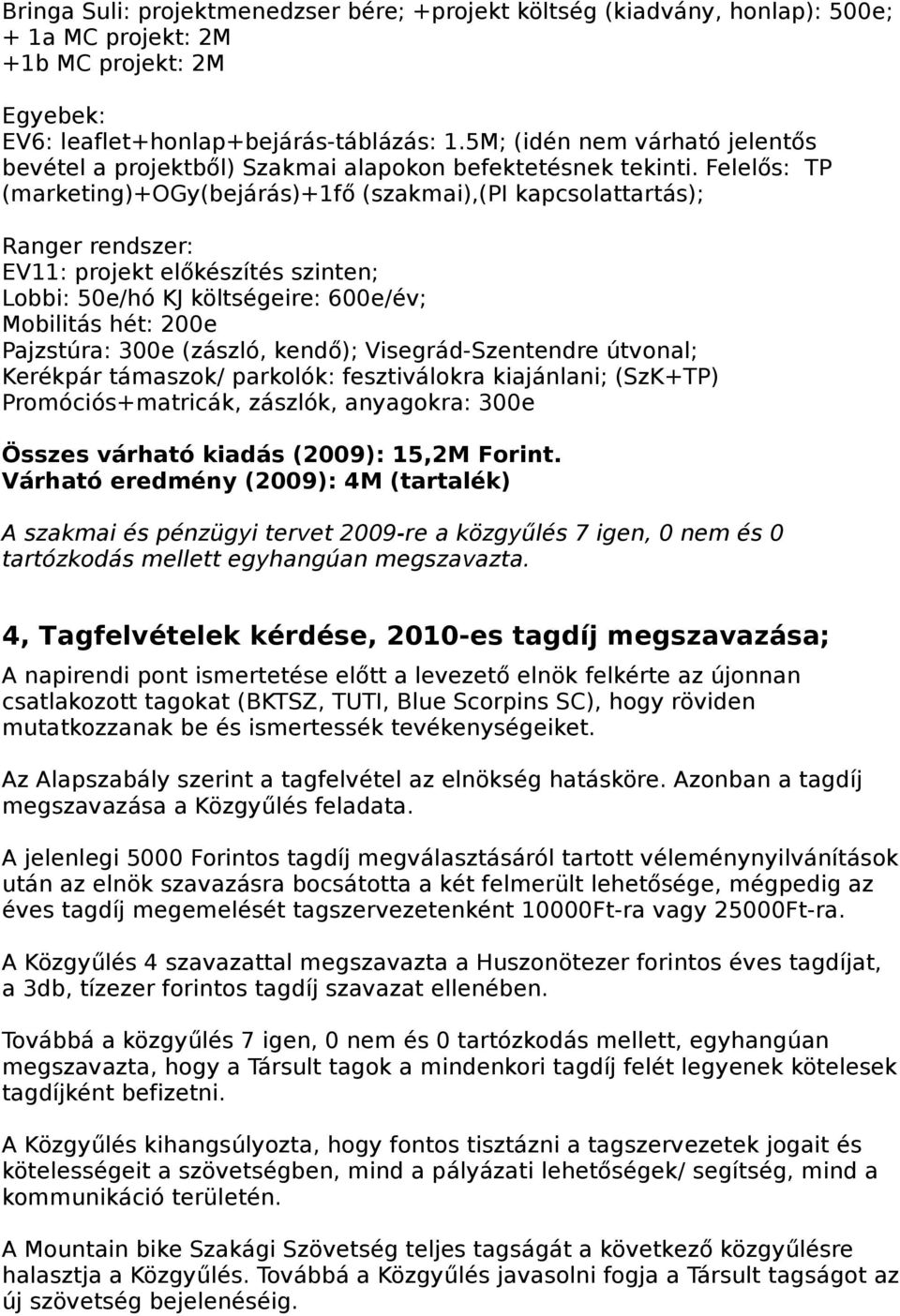 Felelős: TP (marketing)+ogy(bejárás)+1fő (szakmai),(pi kapcsolattartás); Ranger rendszer: EV11: projekt előkészítés szinten; Lobbi: 50e/hó KJ költségeire: 600e/év; Mobilitás hét: 200e Pajzstúra: 300e