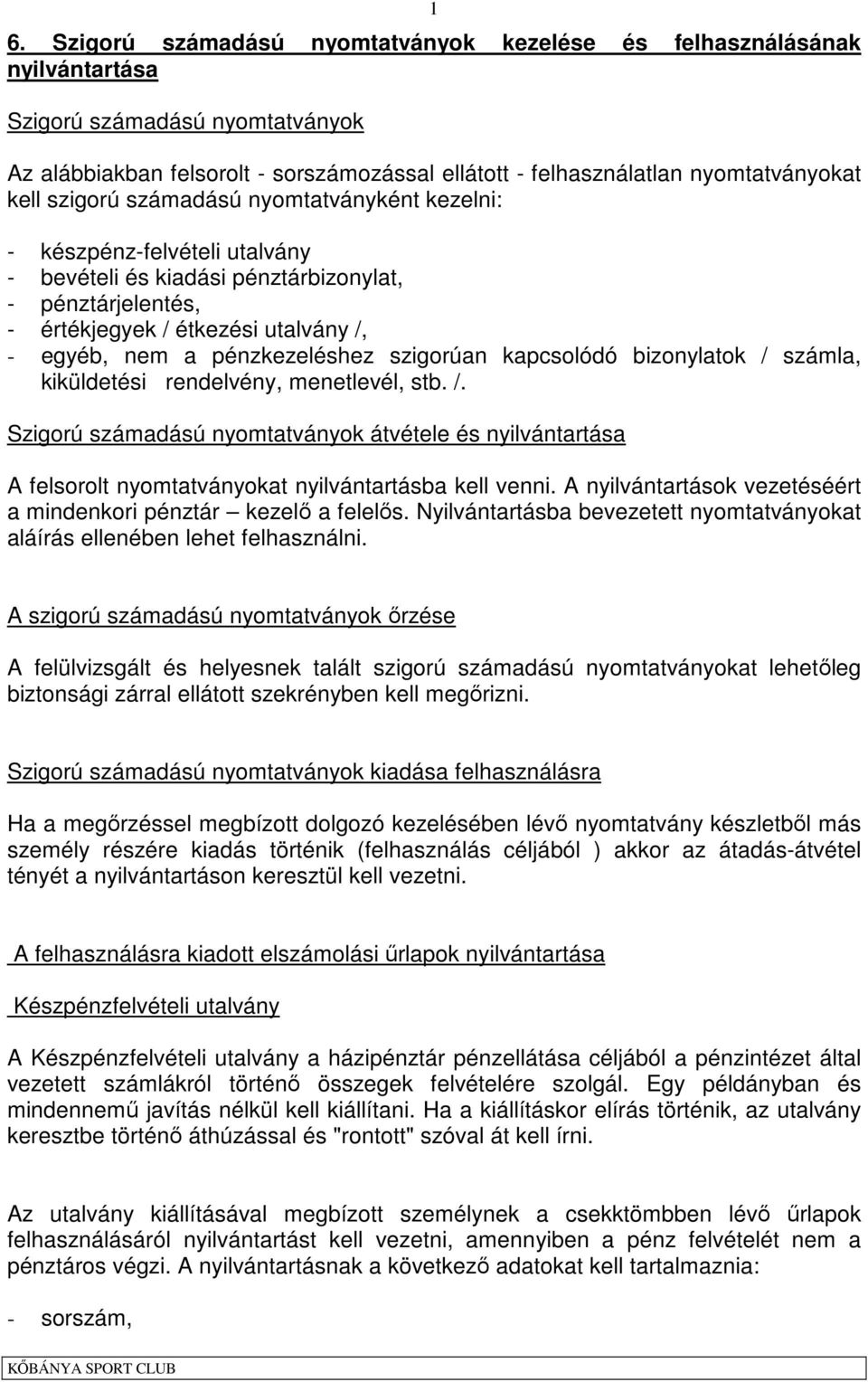 pénzkezeléshez szigorúan kapcsolódó bizonylatok / számla, kiküldetési rendelvény, menetlevél, stb. /. Szigorú számadású nyomtatványok átvétele és nyilvántartása A felsorolt nyomtatványokat nyilvántartásba kell venni.