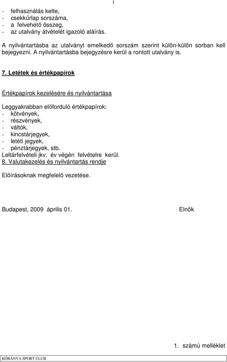 Letétek és értékpapírok Értékpapírok kezelésére és nyilvántartása Leggyakrabban elıforduló értékpapírok: - kötvények, - részvények, - váltók, -