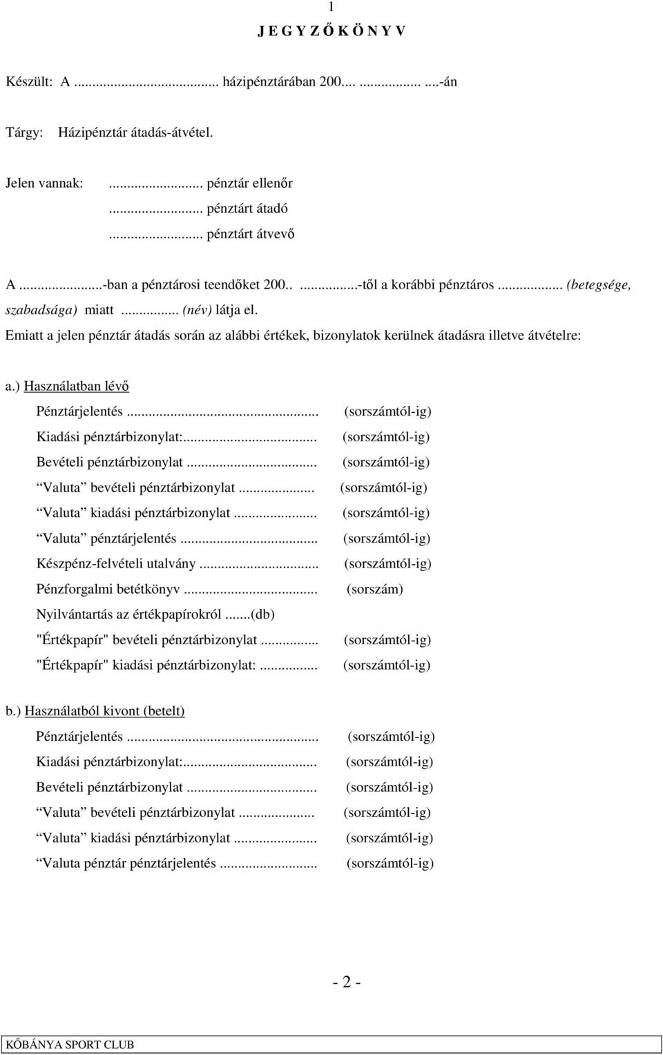 Emiatt a jelen pénztár átadás során az alábbi értékek, bizonylatok kerülnek átadásra illetve átvételre: a.) Használatban lévı Pénztárjelentés... Kiadási pénztárbizonylat:... Bevételi pénztárbizonylat.