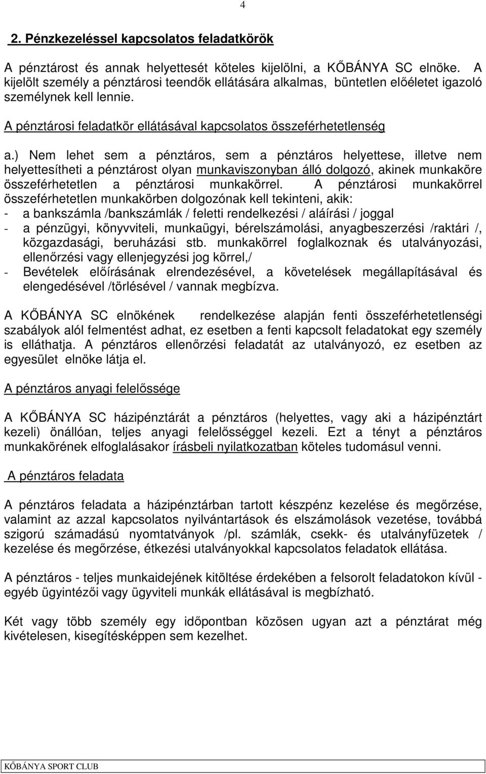 ) Nem lehet sem a pénztáros, sem a pénztáros helyettese, illetve nem helyettesítheti a pénztárost olyan munkaviszonyban álló dolgozó, akinek munkaköre összeférhetetlen a pénztárosi munkakörrel.