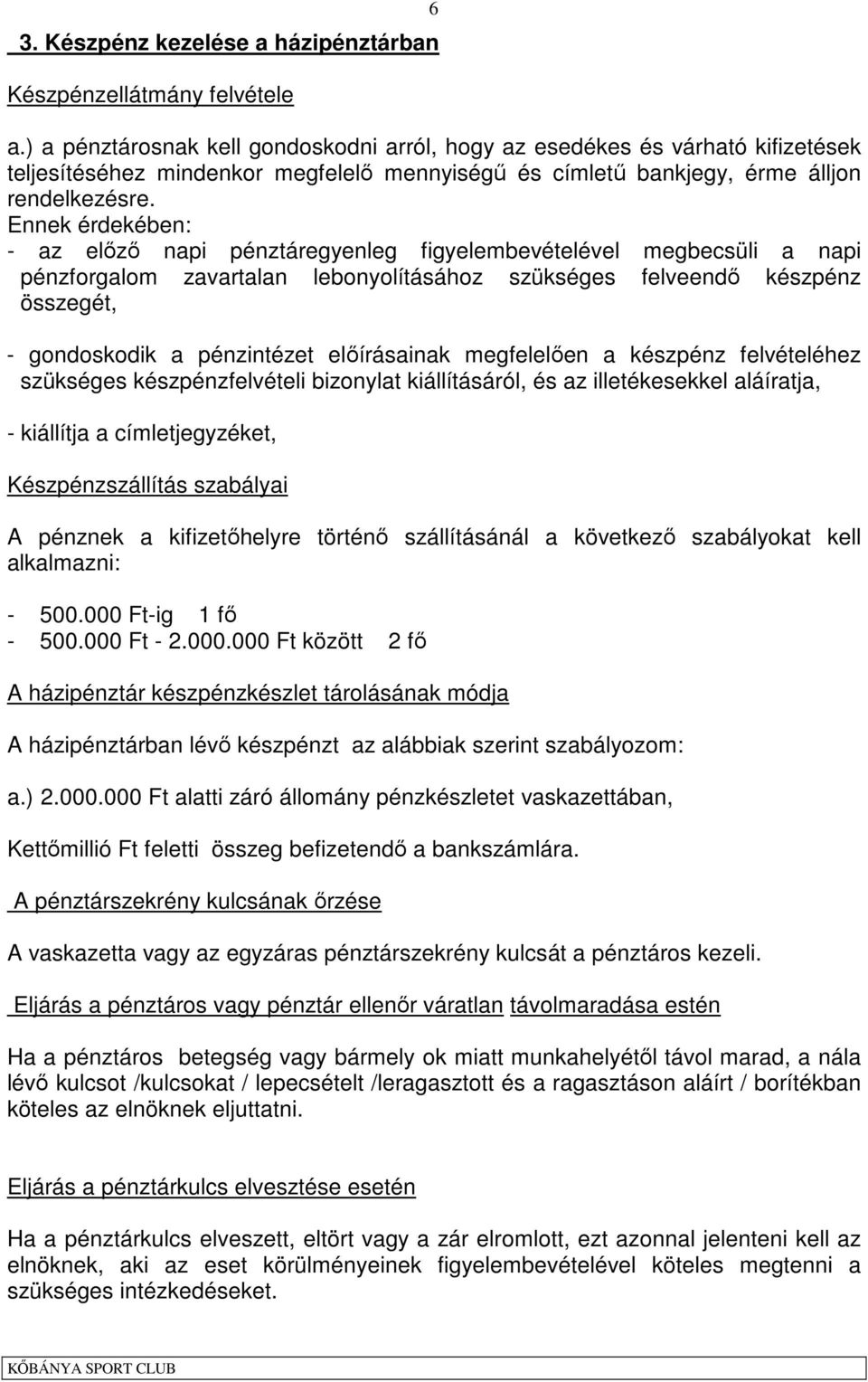 Ennek érdekében: - az elızı napi pénztáregyenleg figyelembevételével megbecsüli a napi pénzforgalom zavartalan lebonyolításához szükséges felveendı készpénz összegét, - gondoskodik a pénzintézet