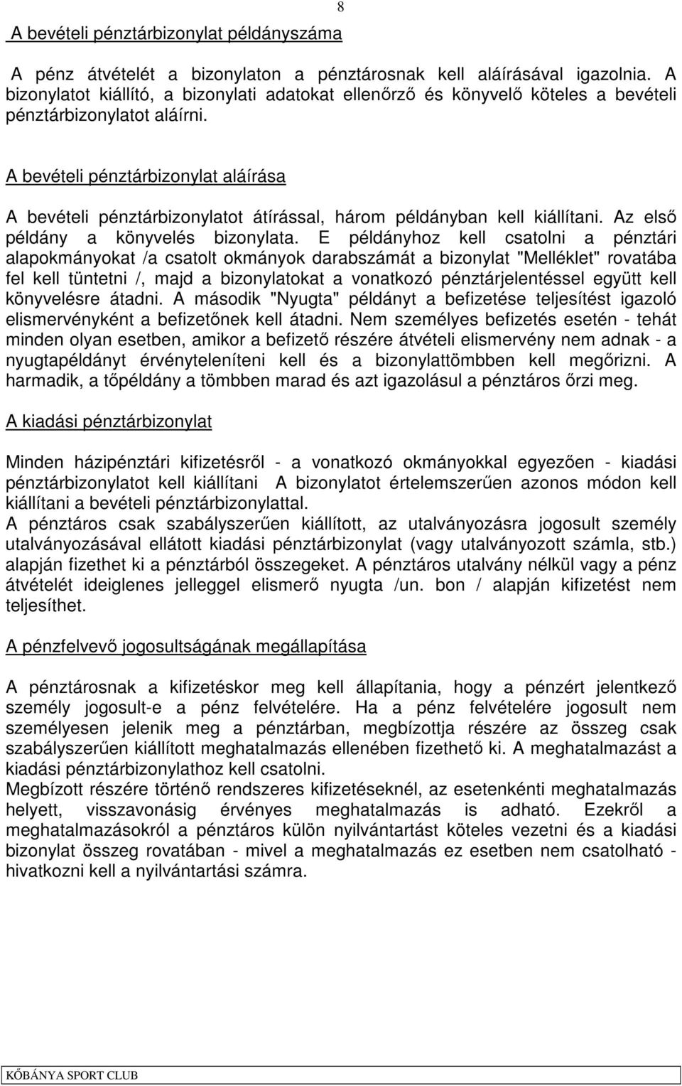 A bevételi pénztárbizonylat aláírása A bevételi pénztárbizonylatot átírással, három példányban kell kiállítani. Az elsı példány a könyvelés bizonylata.