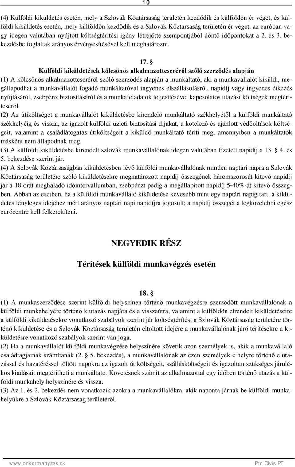 Külföldi kiküldetések kölcsönös alkalmazottcseréről szóló szerződés alapján (1) A kölcsönös alkalmazottcseréről szóló szerződés alapján a munkáltató, aki a munkavállalót kiküldi, megállapodhat a