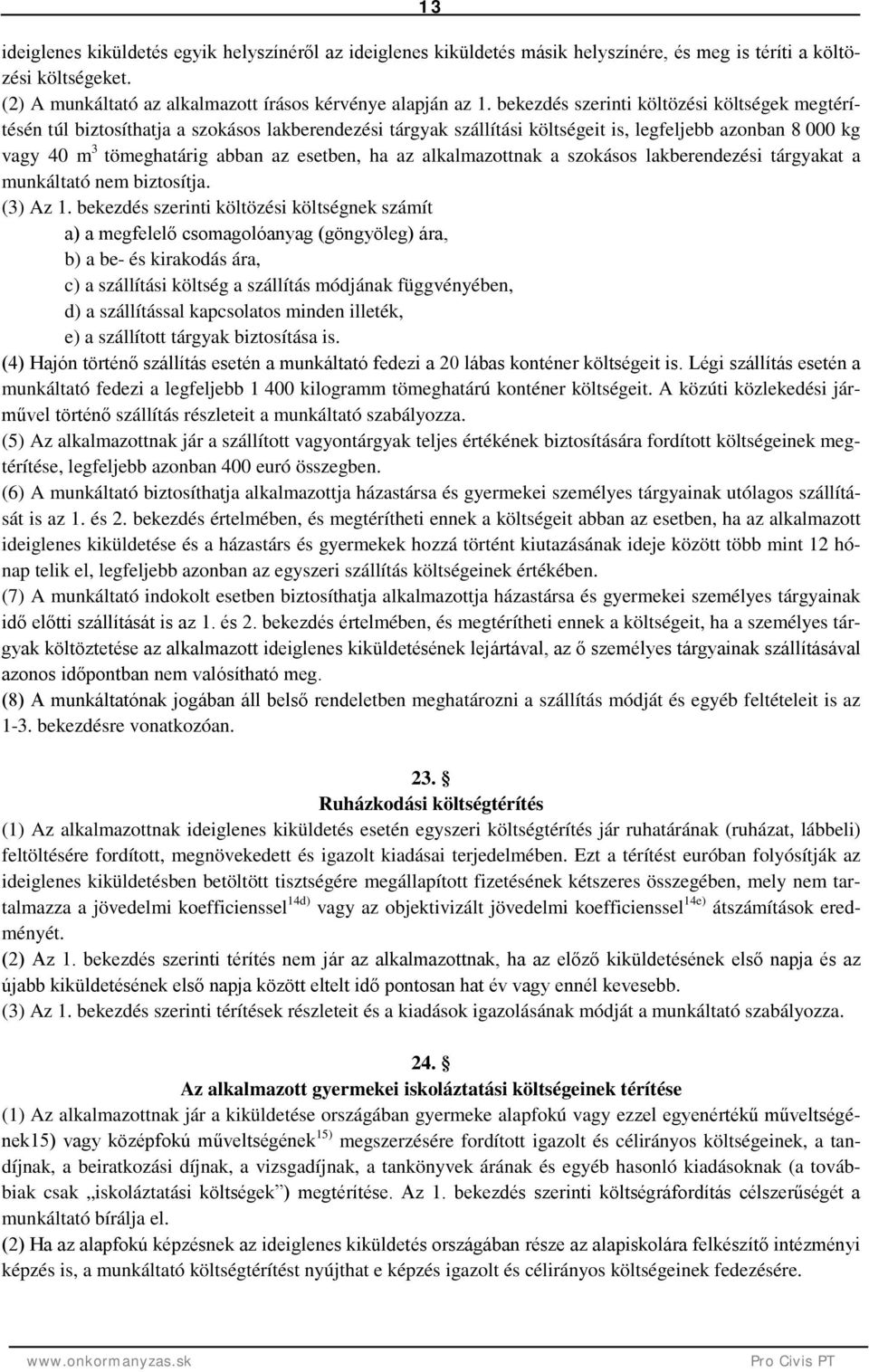 ha az alkalmazottnak a szokásos lakberendezési tárgyakat a munkáltató nem biztosítja. (3) Az 1.