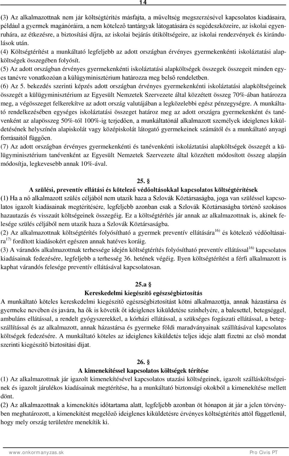 (4) Költségtérítést a munkáltató legfeljebb az adott országban érvényes gyermekenkénti iskoláztatási alapköltségek összegében folyósít.