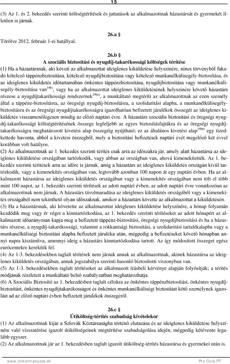 táppénzbiztosítása, kötelező nyugdíjbiztosítása vagy kötelező munkanélkülisegély-biztosítása, és az ideiglenes kiküldetés időtartamában önkéntes táppénzbiztosítása, nyugdíjbiztosítása vagy