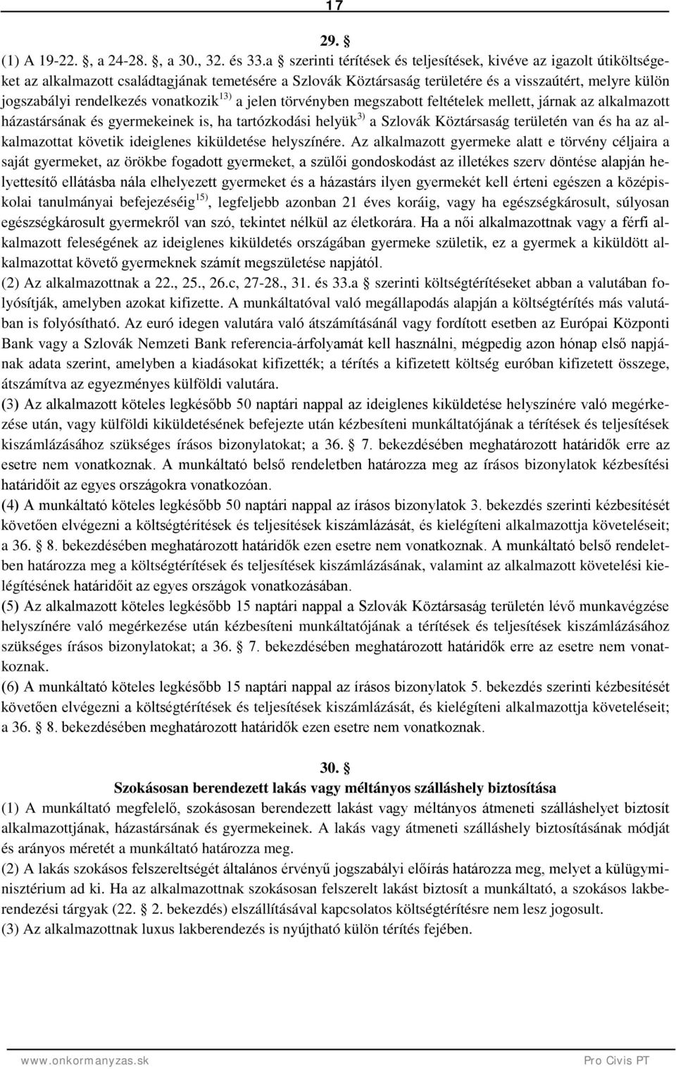 vonatkozik 13) a jelen törvényben megszabott feltételek mellett, járnak az alkalmazott házastársának és gyermekeinek is, ha tartózkodási helyük 3) a Szlovák Köztársaság területén van és ha az