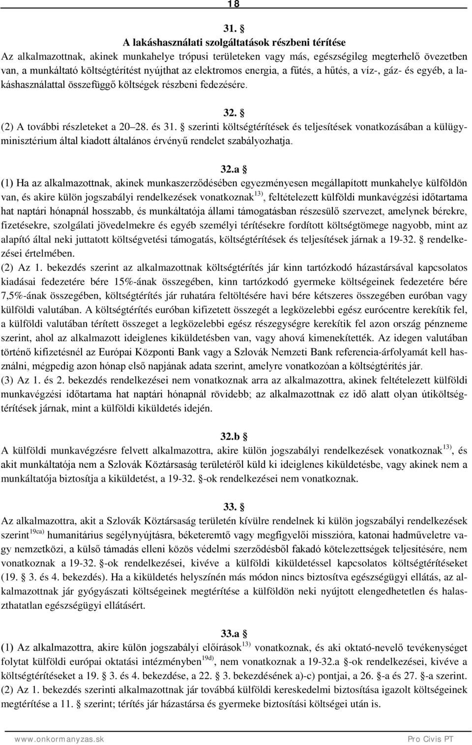 elektromos energia, a fűtés, a hűtés, a víz-, gáz- és egyéb, a lakáshasználattal összefüggő költségek részbeni fedezésére. 32. (2) A további részleteket a 20 28. és 31.