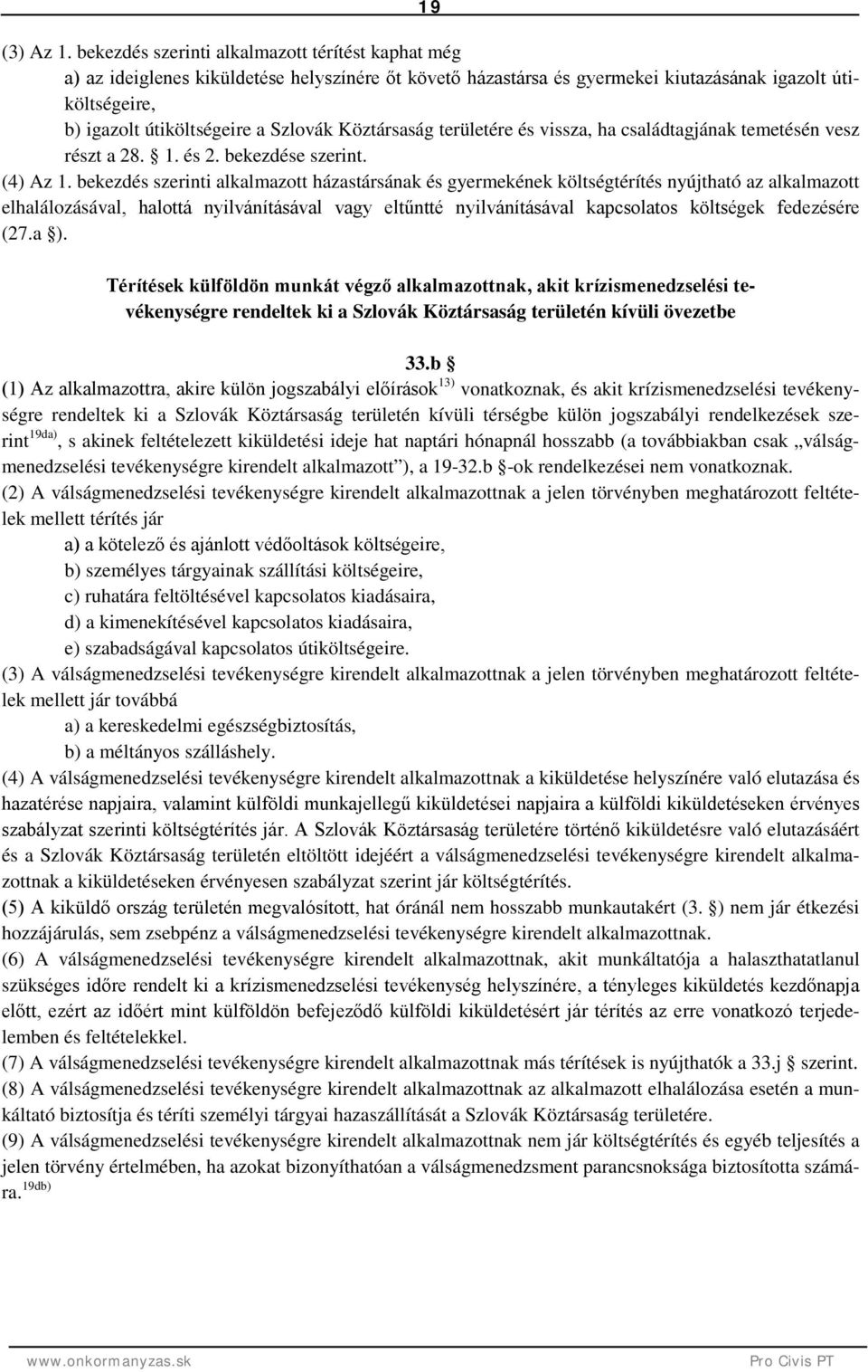 Köztársaság területére és vissza, ha családtagjának temetésén vesz részt a 28. 1. és 2. bekezdése szerint. (4) Az 1.