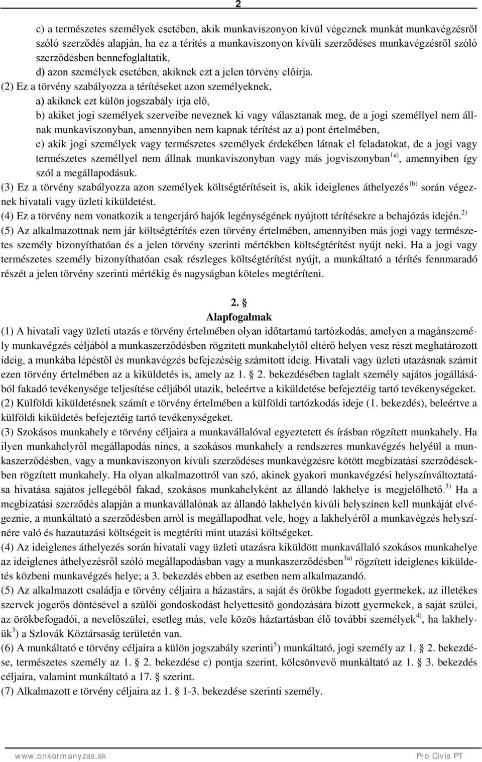 (2) Ez a törvény szabályozza a térítéseket azon személyeknek, a) akiknek ezt külön jogszabály írja elő, b) akiket jogi személyek szerveibe neveznek ki vagy választanak meg, de a jogi személlyel nem