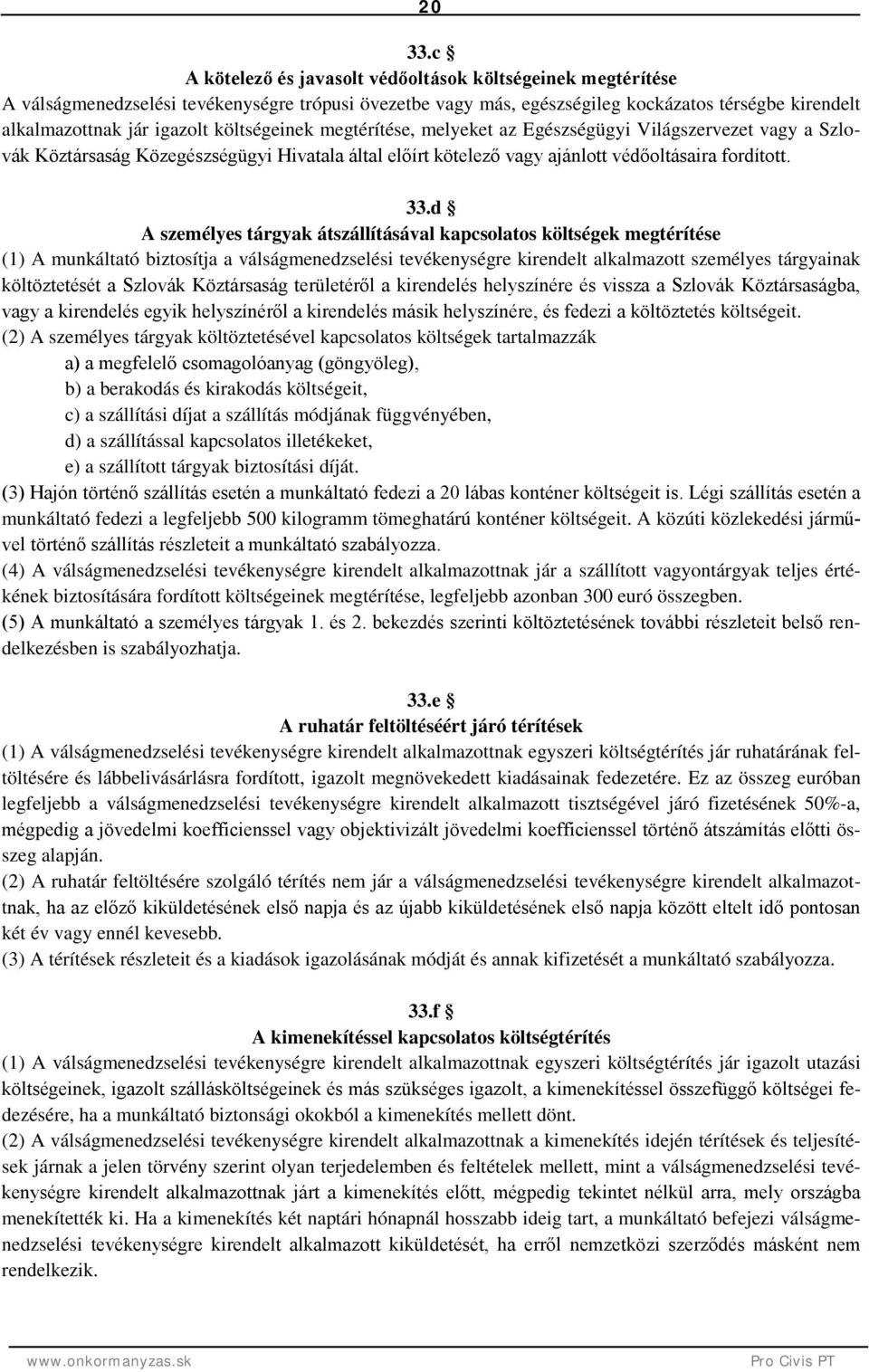 költségeinek megtérítése, melyeket az Egészségügyi Világszervezet vagy a Szlovák Köztársaság Közegészségügyi Hivatala által előírt kötelező vagy ajánlott védőoltásaira fordított. 33.