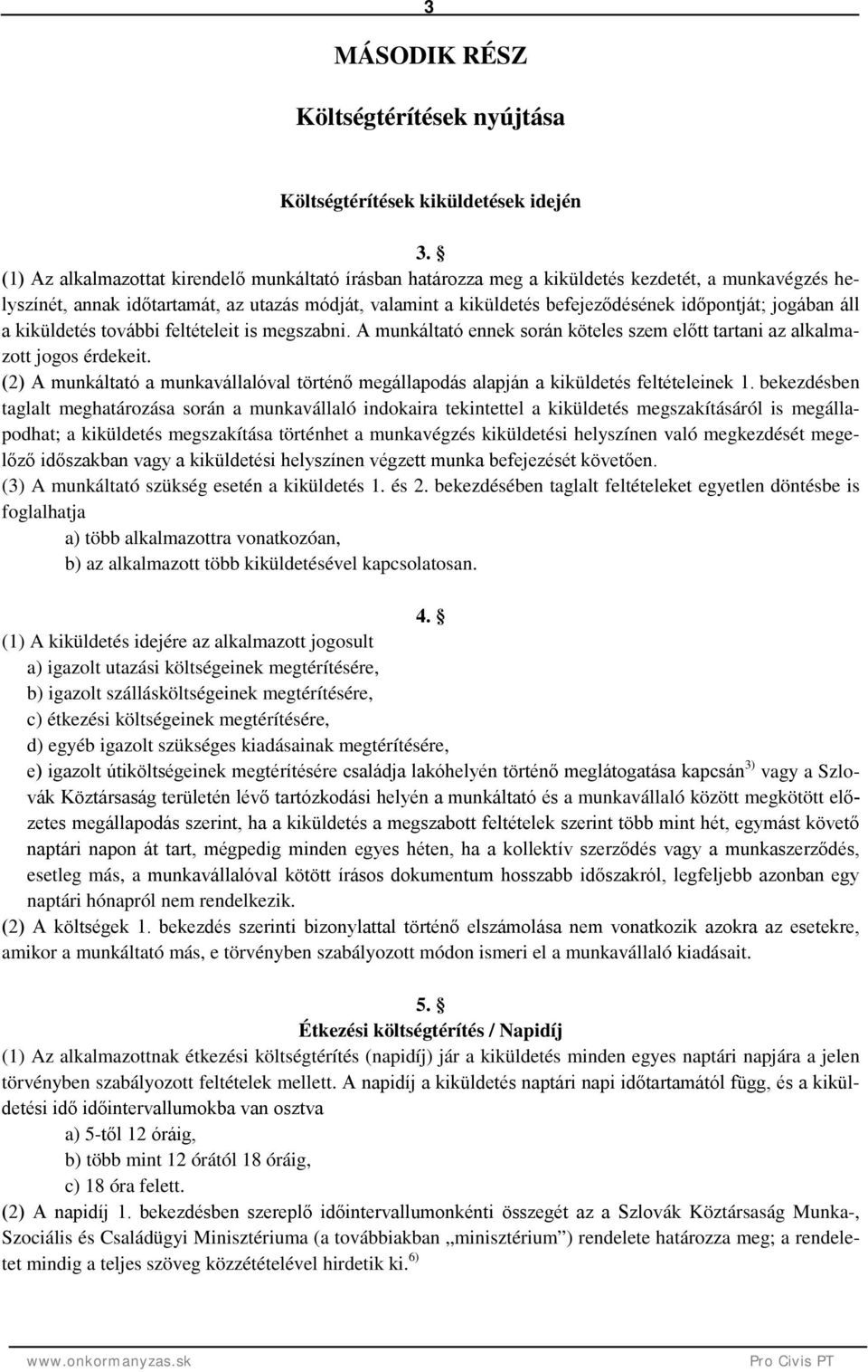 jogában áll a kiküldetés további feltételeit is megszabni. A munkáltató ennek során köteles szem előtt tartani az alkalmazott jogos érdekeit.