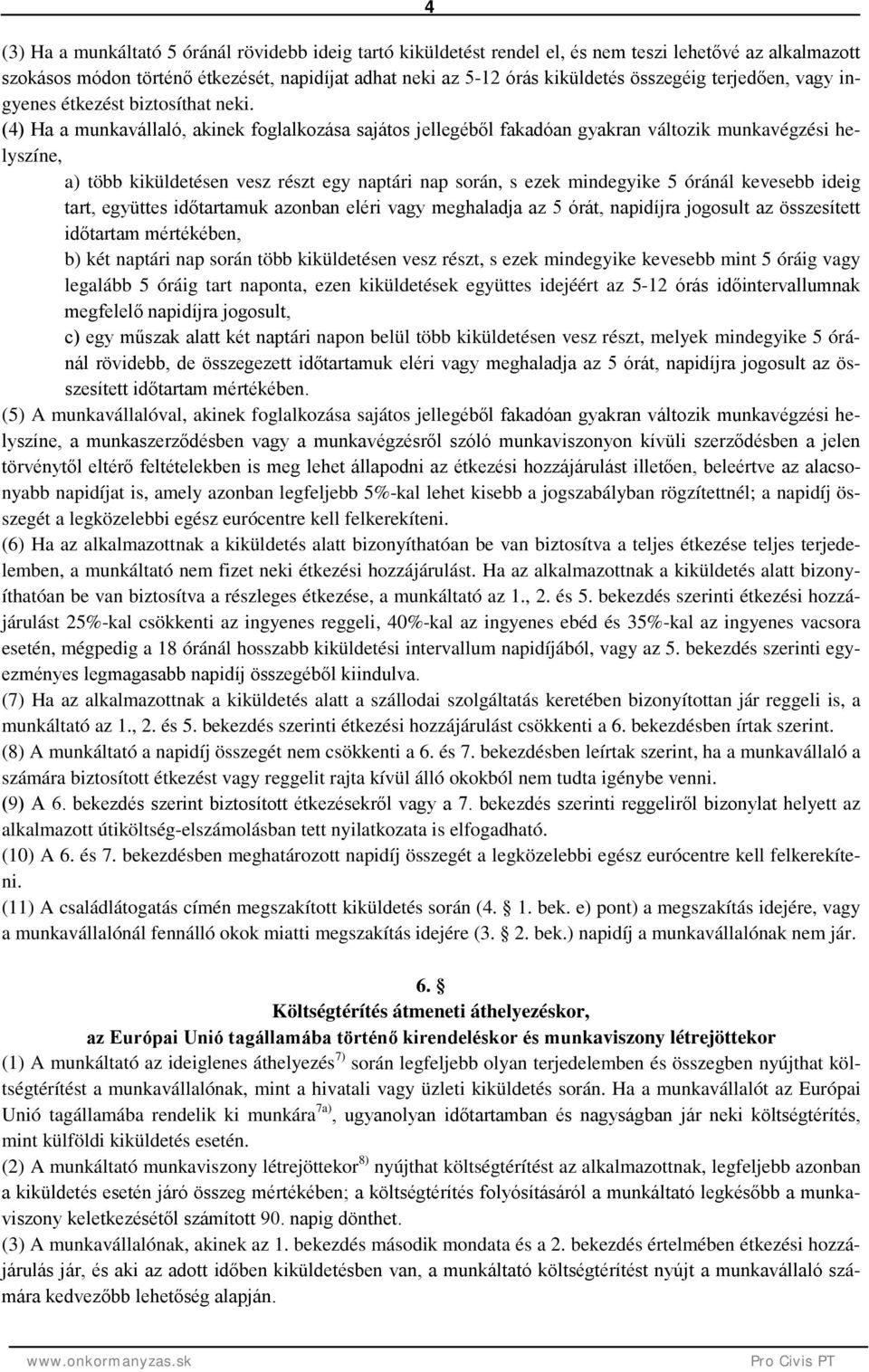 (4) Ha a munkavállaló, akinek foglalkozása sajátos jellegéből fakadóan gyakran változik munkavégzési helyszíne, a) több kiküldetésen vesz részt egy naptári nap során, s ezek mindegyike 5 óránál