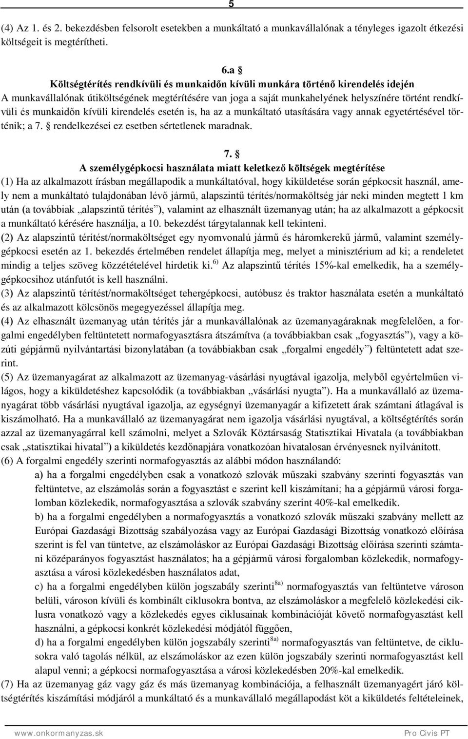 munkaidőn kívüli kirendelés esetén is, ha az a munkáltató utasítására vagy annak egyetértésével történik; a 7.