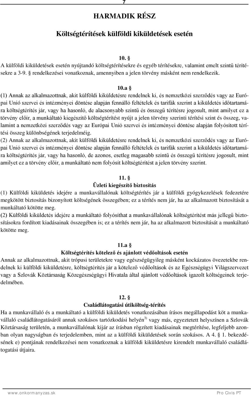 a (1) Annak az alkalmazottnak, akit külföldi kiküldetésre rendelnek ki, és nemzetközi szerződés vagy az Európai Unió szervei és intézményei döntése alapján fennálló feltételek és tarifák szerint a