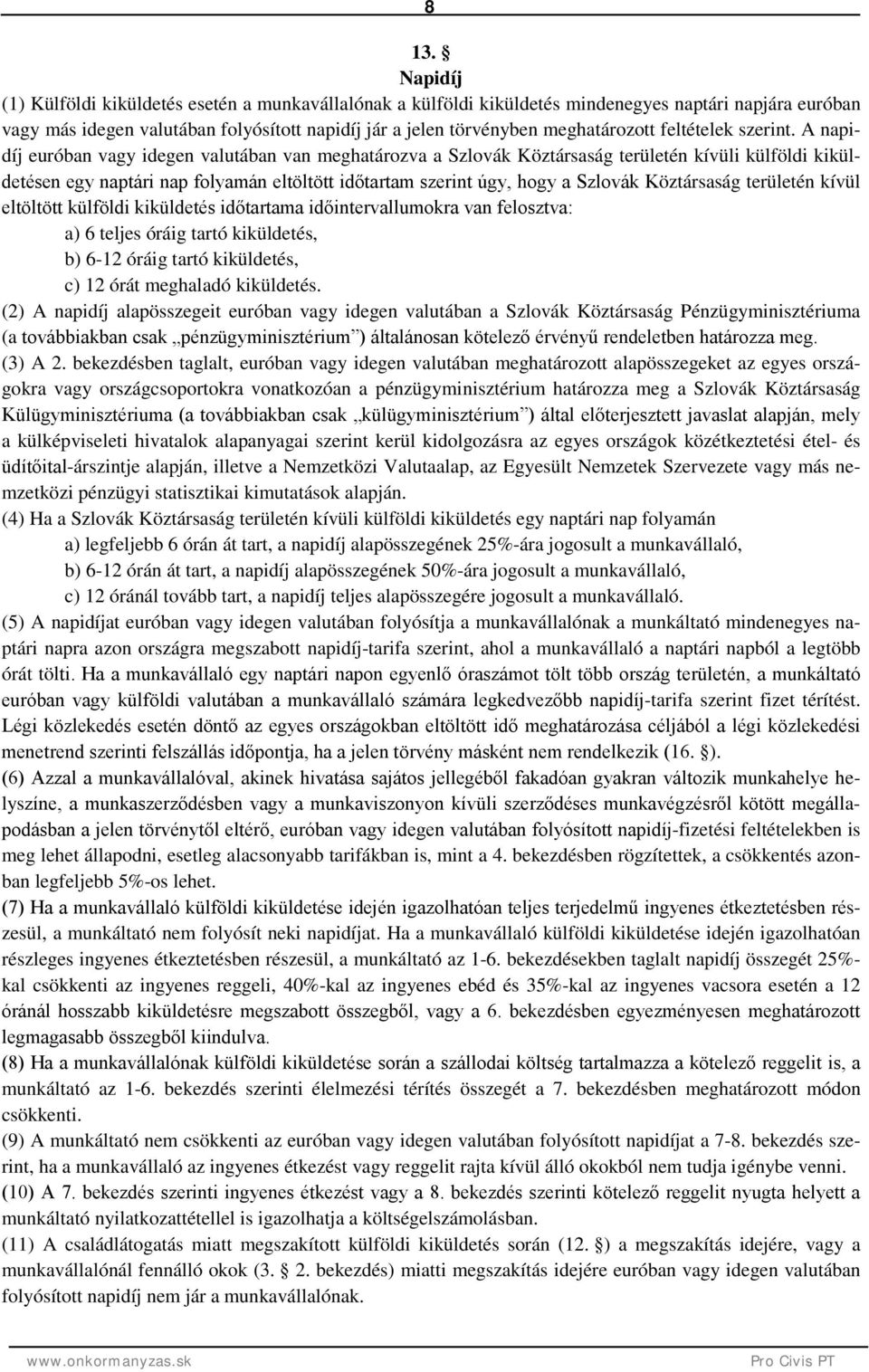 A napidíj euróban vagy idegen valutában van meghatározva a Szlovák Köztársaság területén kívüli külföldi kiküldetésen egy naptári nap folyamán eltöltött időtartam szerint úgy, hogy a Szlovák