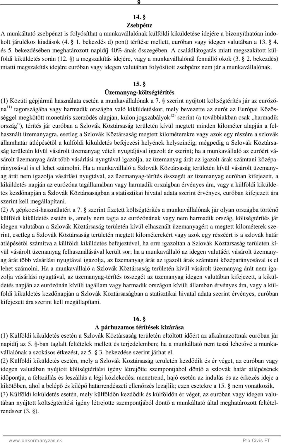 2. bekezdés) miatti megszakítás idejére euróban vagy idegen valutában folyósított zsebpénz nem jár a munkavállalónak. 15.