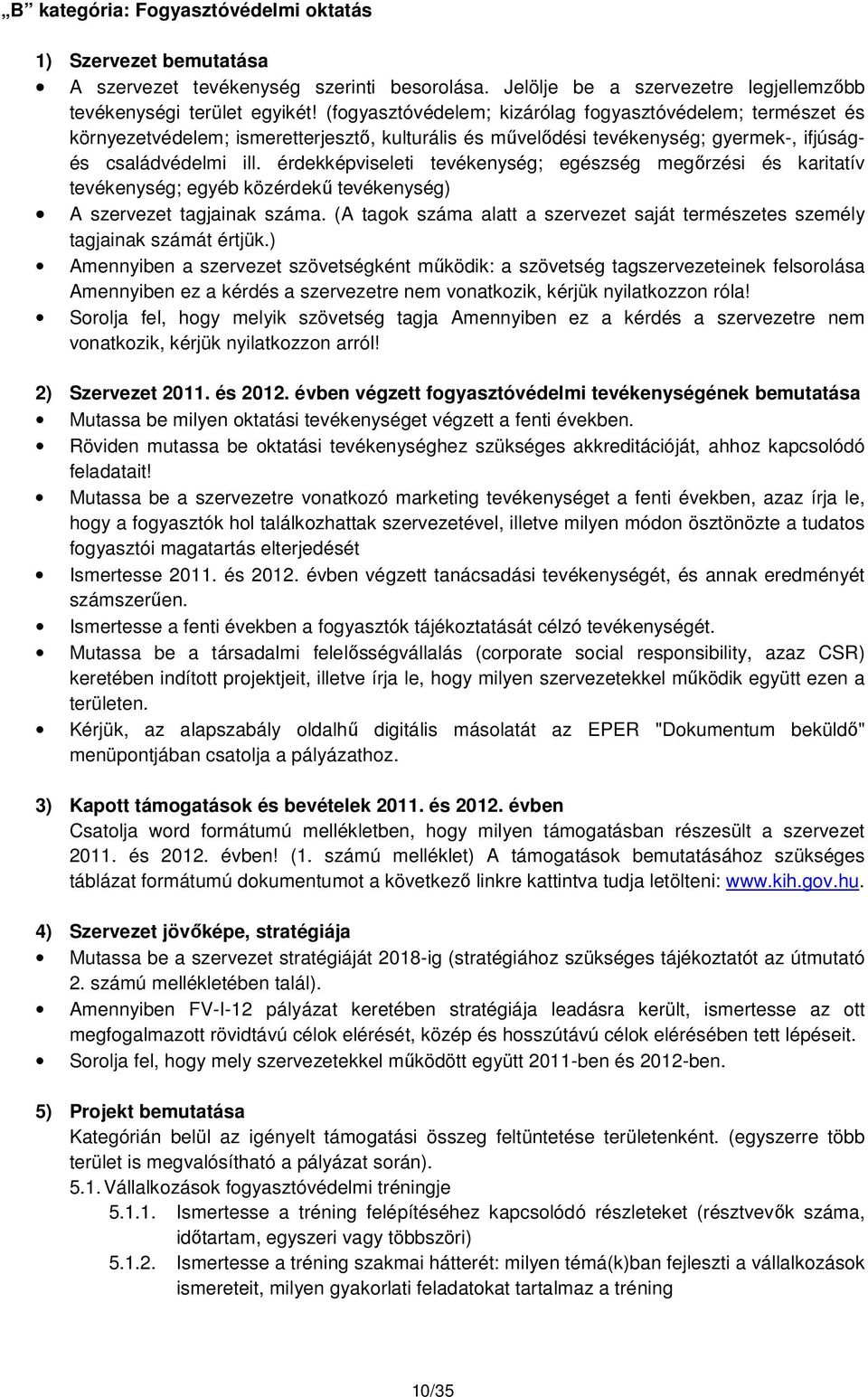 érdekképviseleti tevékenység; egészség megőrzési és karitatív tevékenység; egyéb közérdekű tevékenység) A szervezet tagjainak száma.