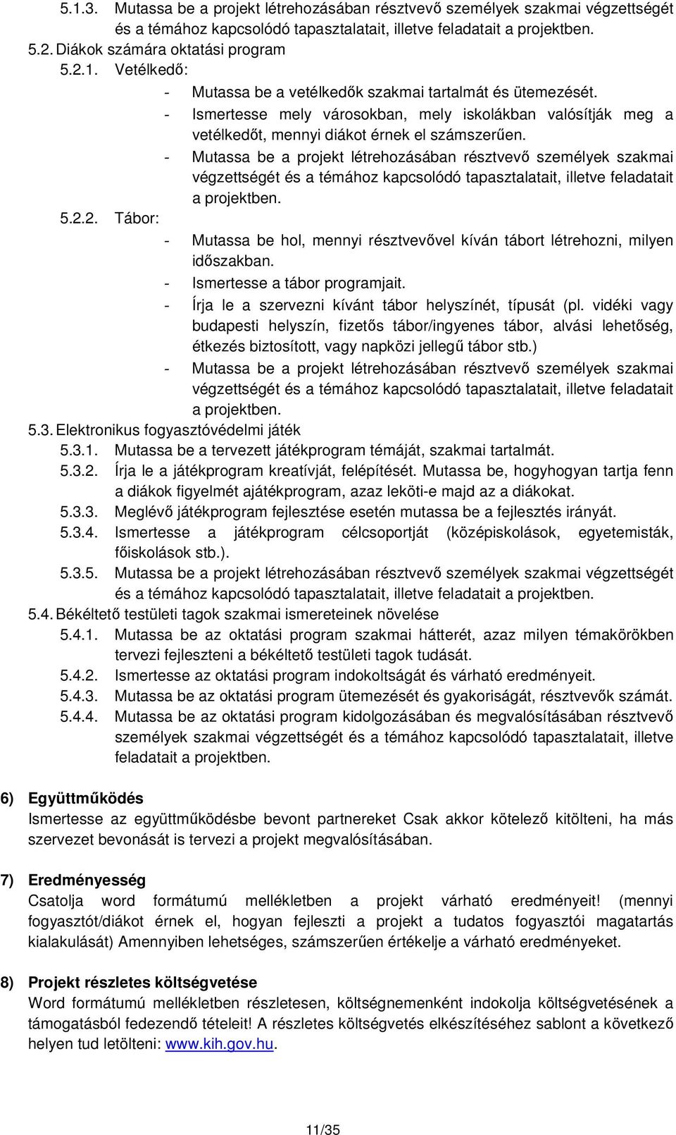 - Mutassa be a projekt létrehozásában résztvevő személyek szakmai végzettségét és a témához kapcsolódó tapasztalatait, illetve feladatait a projektben. 5.2.