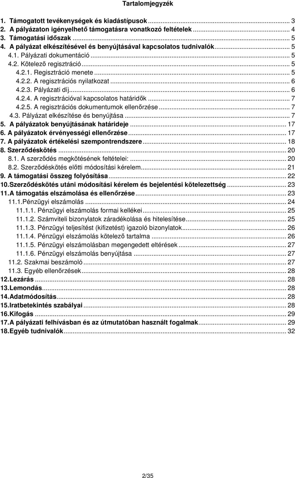 .. 6 4.2.3. Pályázati díj... 6 4.2.4. A regisztrációval kapcsolatos határidők... 7 4.2.5. A regisztrációs dokumentumok ellenőrzése... 7 4.3. Pályázat elkészítése és benyújtása... 7 5.