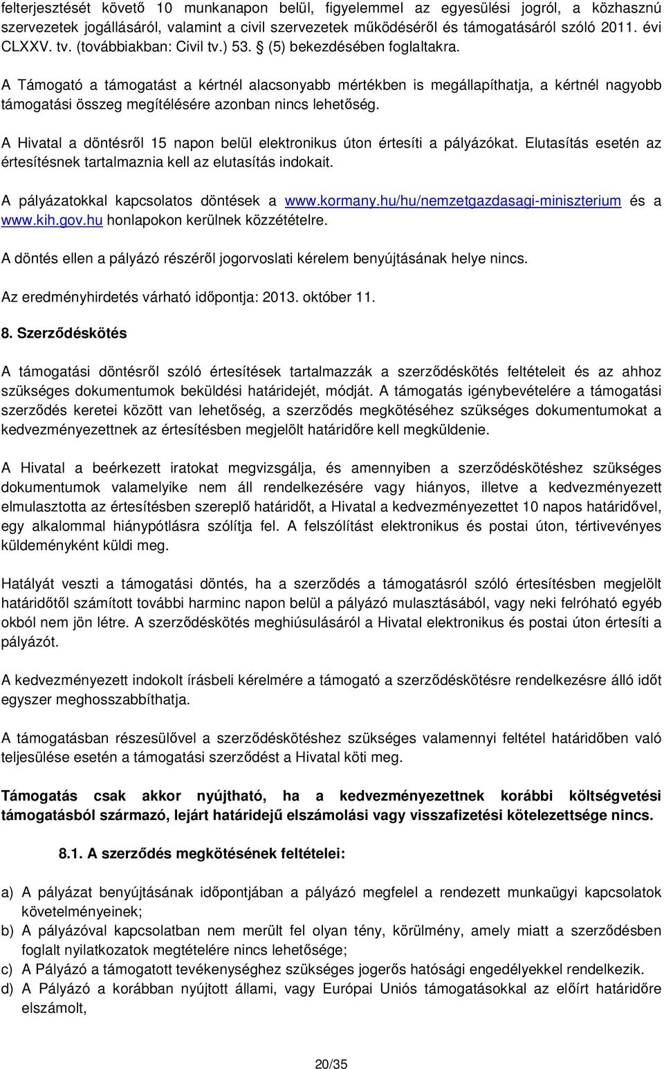 A Támogató a támogatást a kértnél alacsonyabb mértékben is megállapíthatja, a kértnél nagyobb támogatási összeg megítélésére azonban nincs lehetőség.