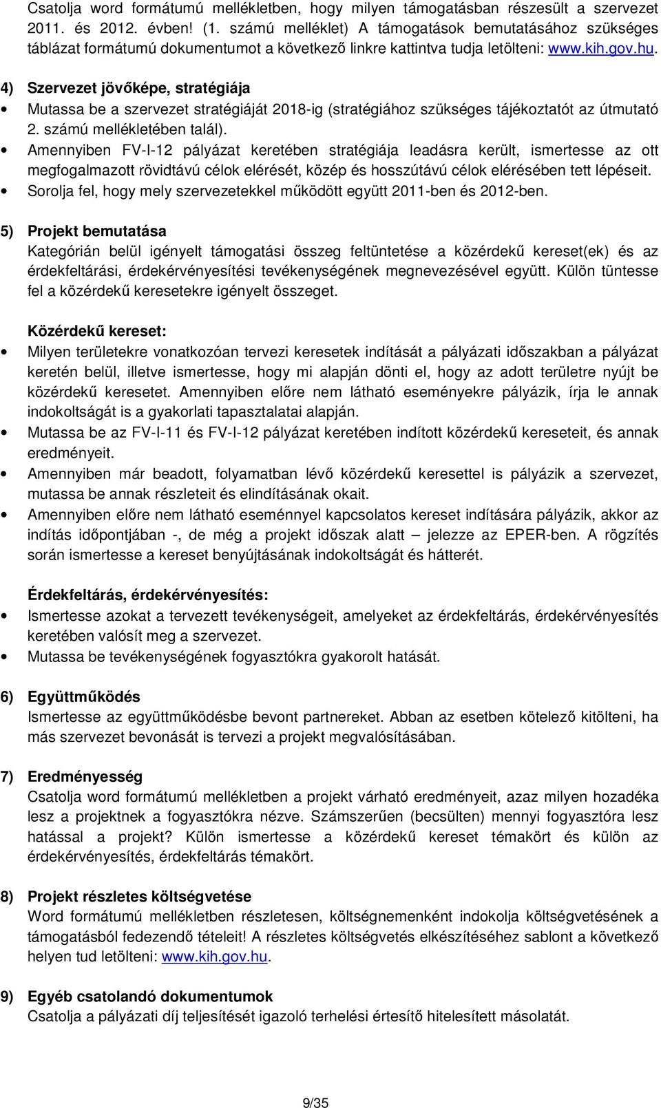 4) Szervezet jövőképe, stratégiája Mutassa be a szervezet stratégiáját 2018-ig (stratégiához szükséges tájékoztatót az útmutató 2. számú mellékletében talál).