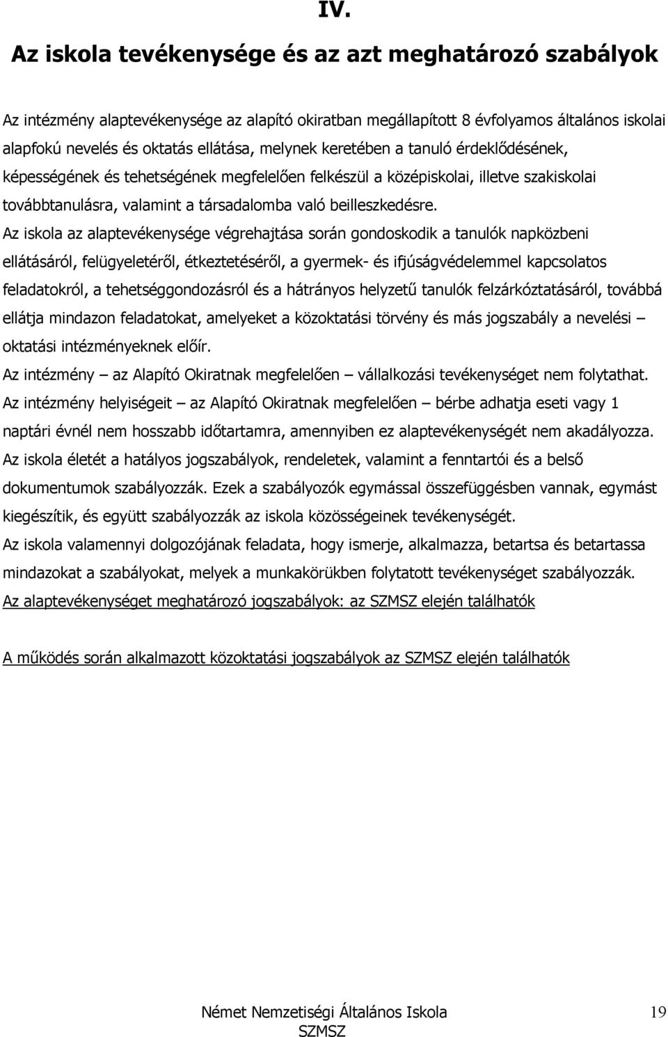 Az iskola az alaptevékenysége végrehajtása során gondoskodik a tanulók napközbeni ellátásáról, felügyeletérıl, étkeztetésérıl, a gyermek- és ifjúságvédelemmel kapcsolatos feladatokról, a