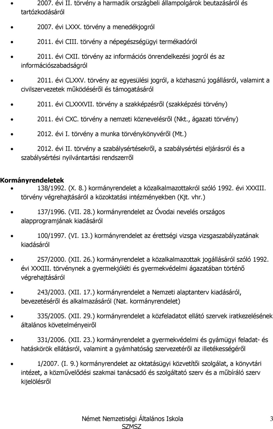 törvény az egyesülési jogról, a közhasznú jogállásról, valamint a civilszervezetek mőködésérıl és támogatásáról 2011. évi CLXXXVII. törvény a szakképzésrıl (szakképzési törvény) 2011. évi CXC.