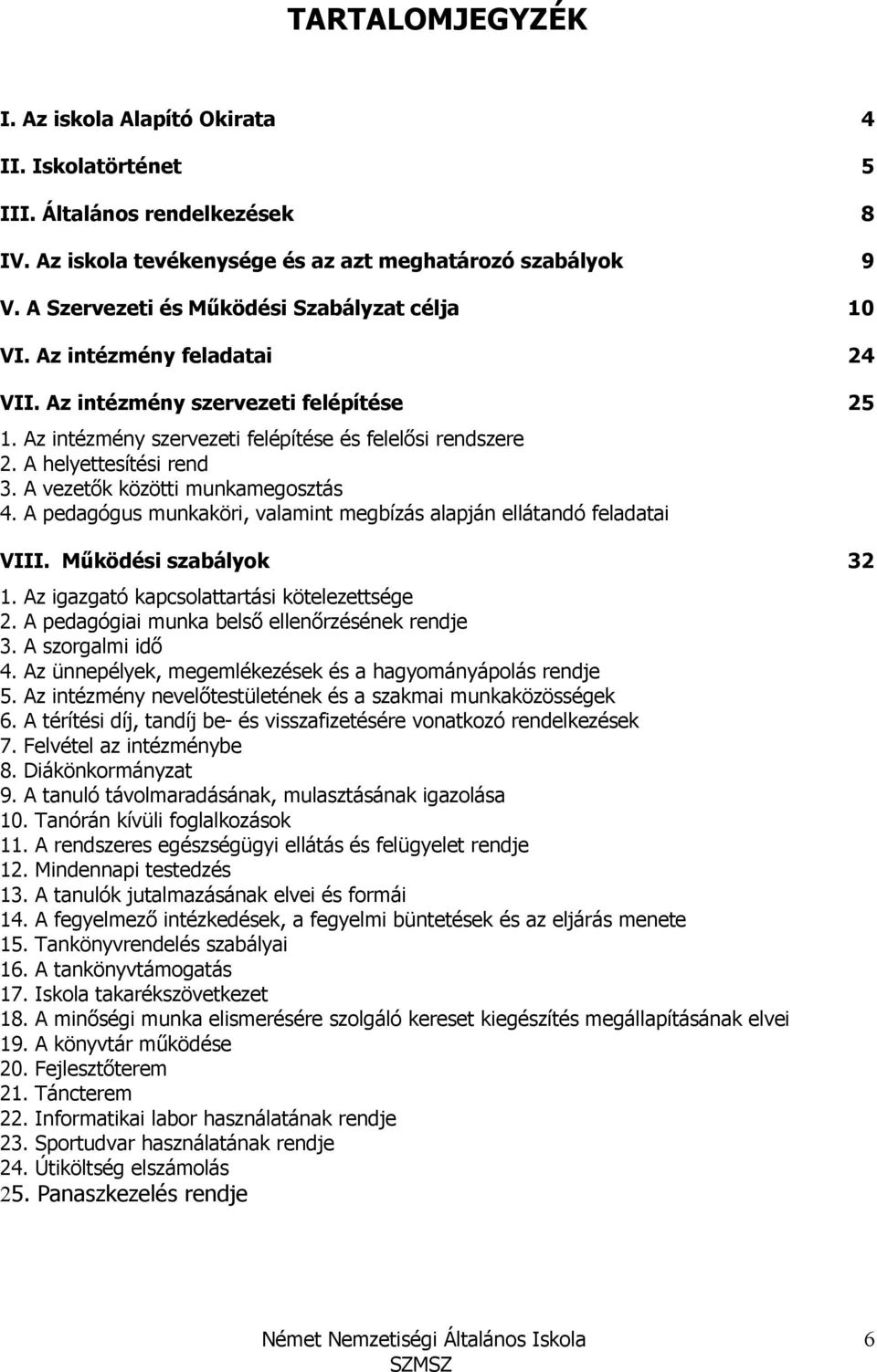 A helyettesítési rend 3. A vezetık közötti munkamegosztás 4. A pedagógus munkaköri, valamint megbízás alapján ellátandó feladatai VIII. Mőködési szabályok 32 1.