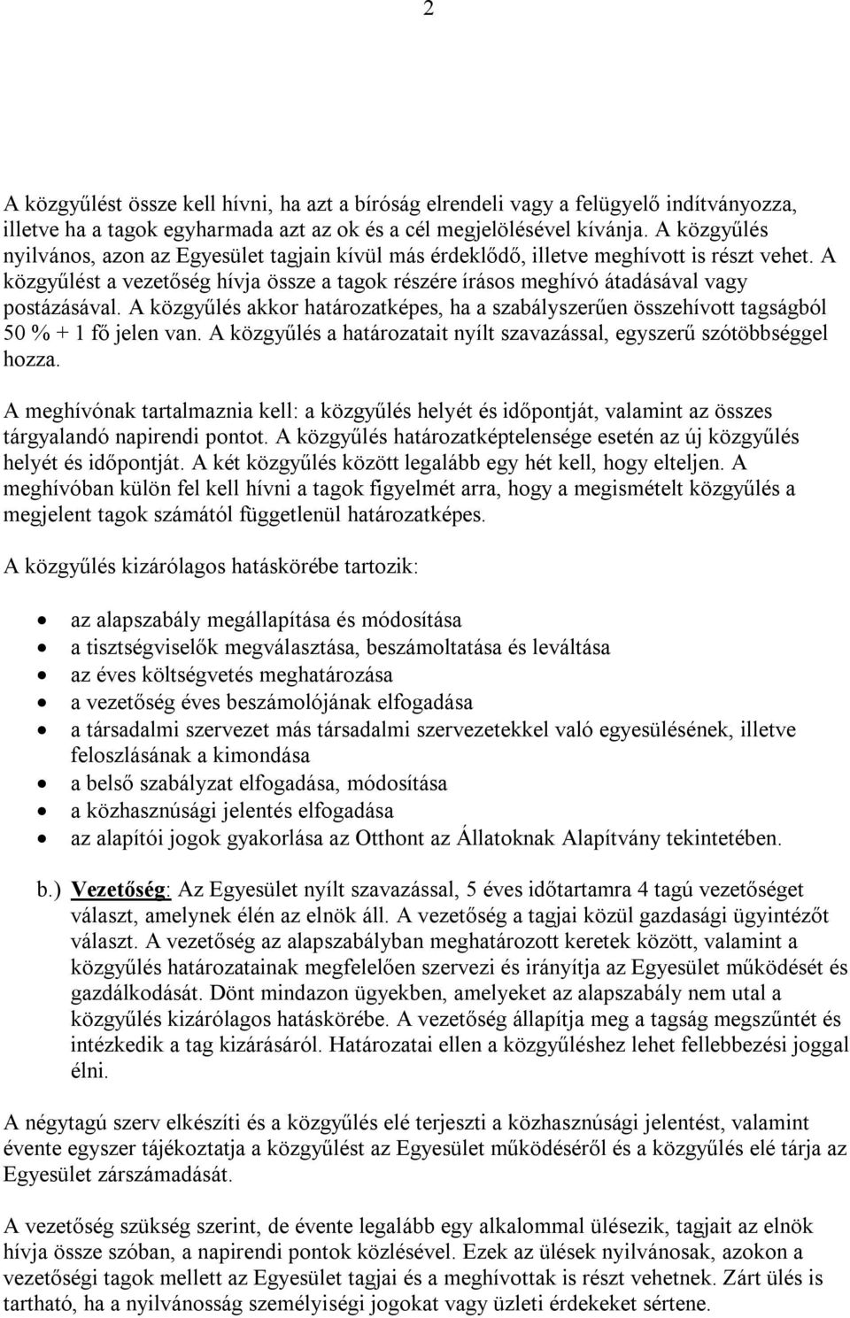 A közgyűlést a vezetőség hívja össze a tagok részére írásos meghívó átadásával vagy postázásával. A közgyűlés akkor határozatképes, ha a szabályszerűen összehívott tagságból 50 % + 1 fő jelen van.