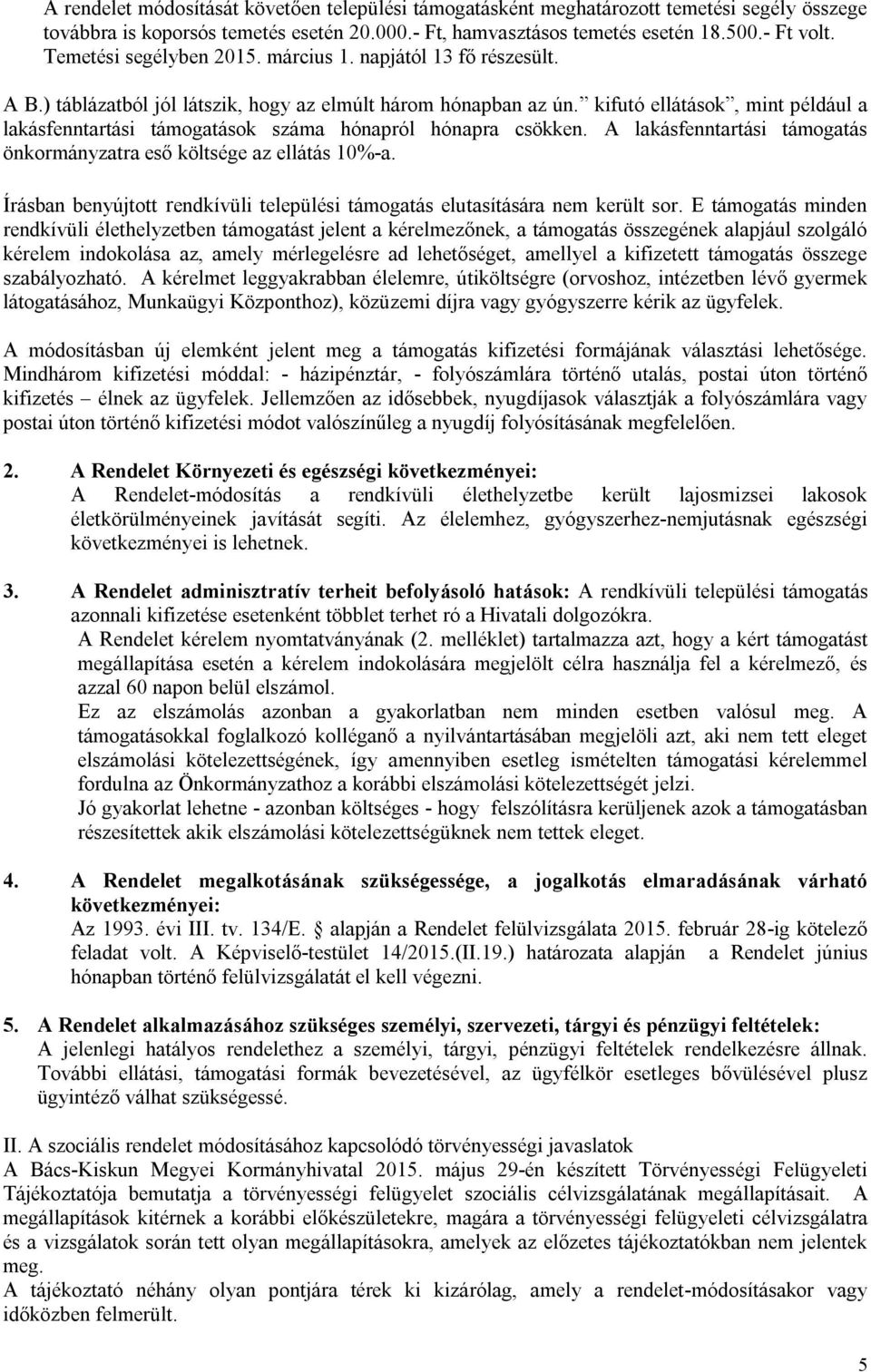 A lakásfenntartási önkormányzatra eső költsége az ellátás 10%-a. Írásban benyújtott rendkívüli települési elutasítására nem került sor.