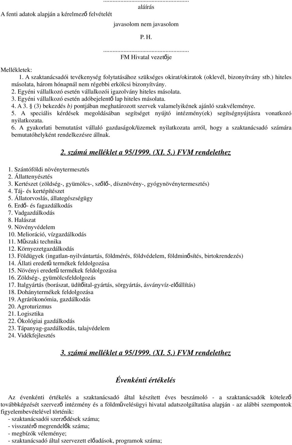 Egyéni vállalkozó esetén vállalkozói igazolvány hiteles másolata. 3. Egyéni vállalkozó esetén adóbejelent ő lap hiteles másolata. 4. A 3.