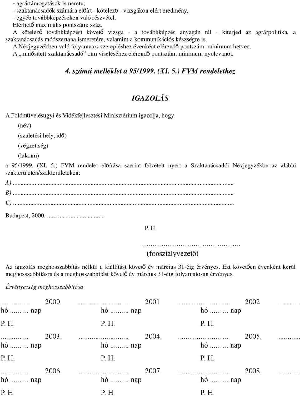 A Névjegyzékben való folyamatos szerepléshez évenként elérend ő pontszám: minimum hetven. A minősített szaktanácsadó cím viseléséhez elérend ő pontszám: minimum nyolcvanöt. 4.