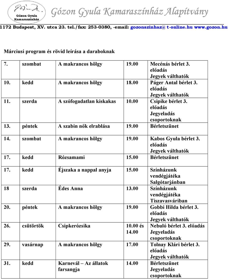 kedd Rózsamami 15.00 Bérletszünet 17. kedd Éjszaka a nappal anyja 15.00 Színházunk vendégjátéka Salgótarjánban 18 szerda Édes Anna 13.00 Színházunk vendégjátéka Tiszavasváriban 20.