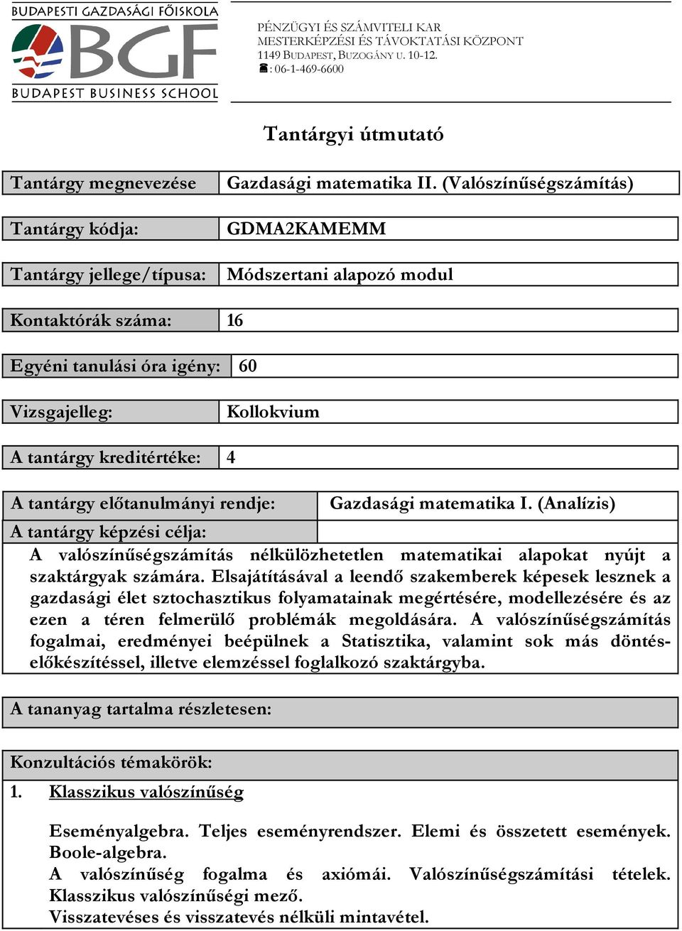 (Valószínűségszámítás) GDMA2KAMEMM Módszertani alapozó modul Kontaktórák száma: 16 Egyéni tanulási óra igény: 60 Vizsgajelleg: Kollokvium A tantárgy kreditértéke: 4 A tantárgy előtanulmányi rendje: