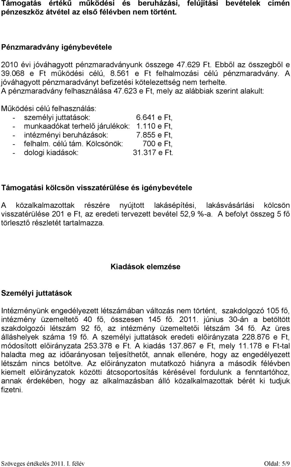 A pénzmaradvány felhasználása 47.623 e Ft, mely az alábbiak szerint alakult: Működési célú felhasználás: - személyi juttatások: 6.641 e Ft, - munkaadókat terhelő járulékok: 1.