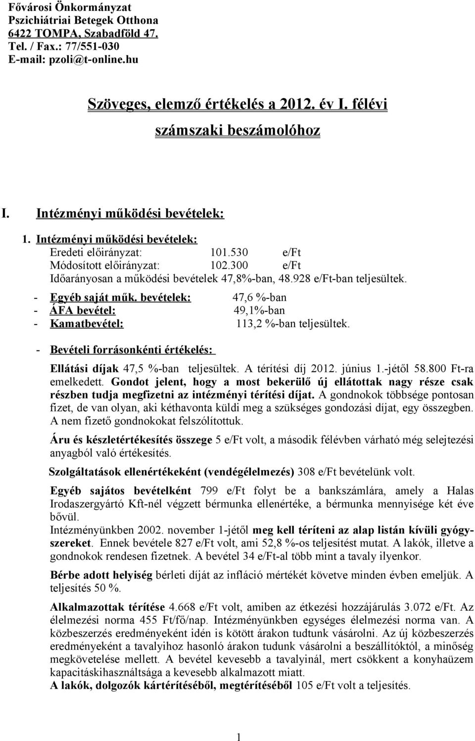 - Egyéb saját műk. bevételek: 47,6 %-ban - ÁFA bevétel: 49,1%-ban - Kamatbevétel: 113,2 %-ban teljesültek. - Bevételi forrásonkénti értékelés: Ellátási díjak 47,5 %-ban teljesültek.