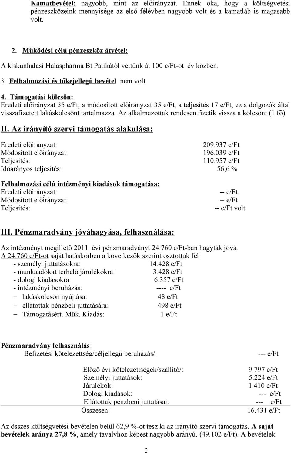 Támogatási kölcsön: Eredeti előirányzat 35 e/ft, a módosított előirányzat 35 e/ft, a teljesítés 17 e/ft, ez a dolgozók által visszafizetett lakáskölcsönt tartalmazza.