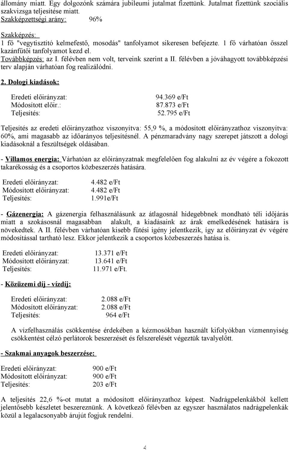 félévben nem volt, terveink szerint a II. félévben a jóváhagyott továbbképzési terv alapján várhatóan fog realizálódni. 2. Dologi kiadások: Módosított előir.: 94.369 e/ft 87.873 e/ft 52.