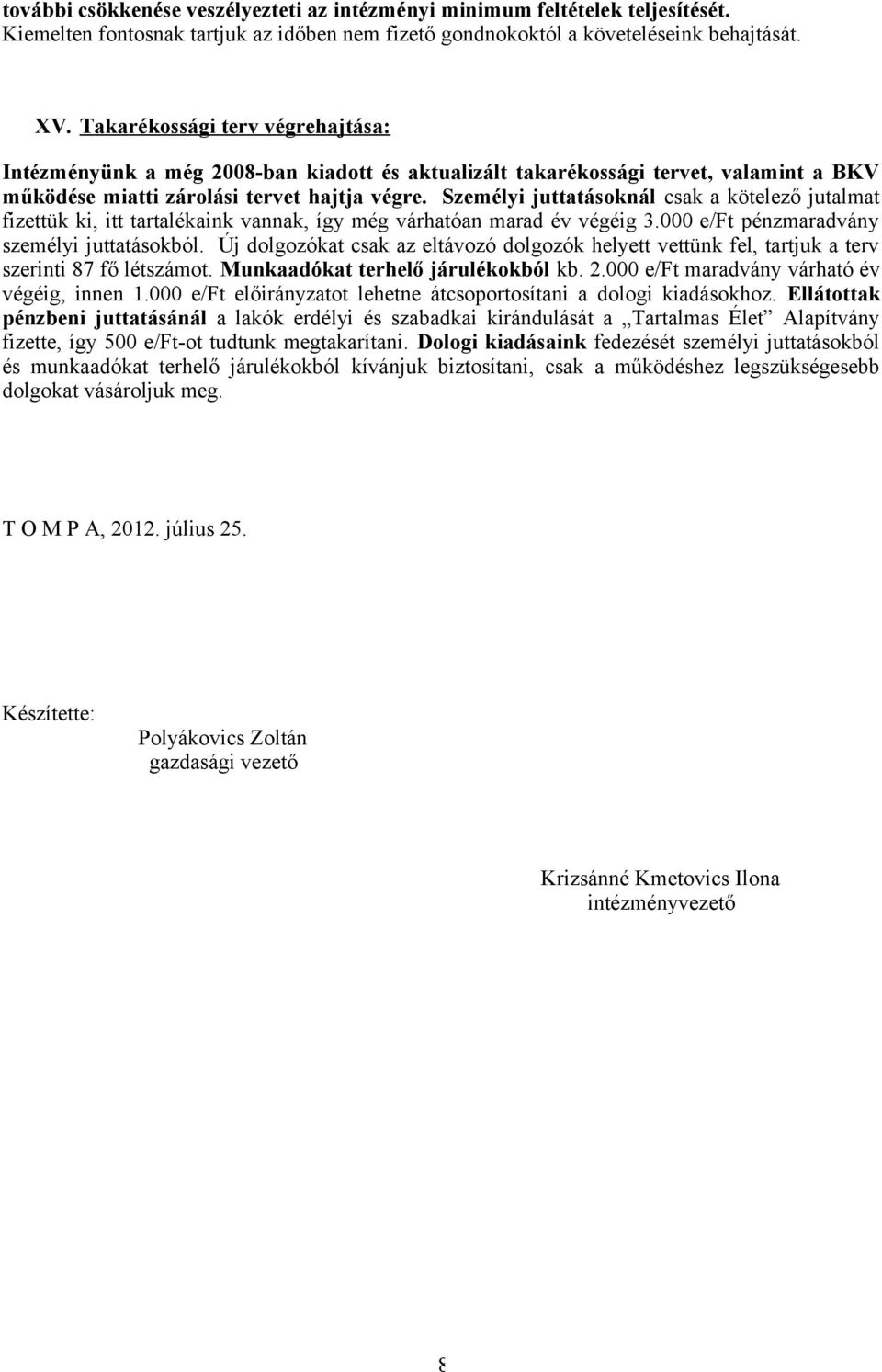 Személyi juttatásoknál csak a kötelező jutalmat fizettük ki, itt tartalékaink vannak, így még várhatóan marad év végéig 3.000 e/ft pénzmaradvány személyi juttatásokból.