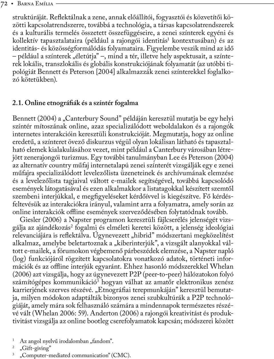 zenei színterek egyéni és kollektív tapasztalataira (például a rajongói identitás 1 kontextusában) és az identitás- és közösségformálódás folyamataira.