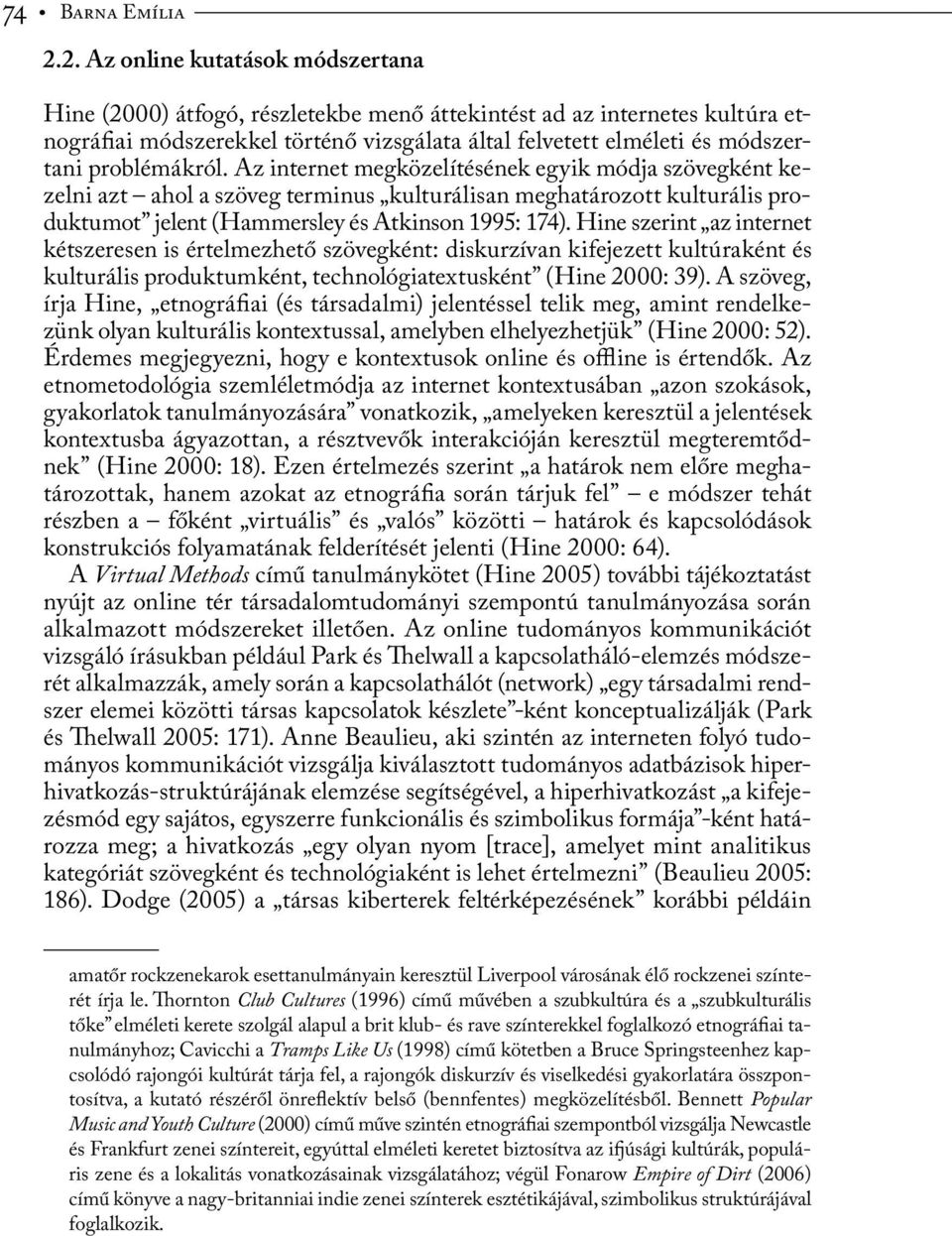 problémákról. Az internet megközelítésének egyik módja szövegként kezelni azt ahol a szöveg terminus kulturálisan meghatározott kulturális produktumot jelent (Hammersley és Atkinson 1995: 174).