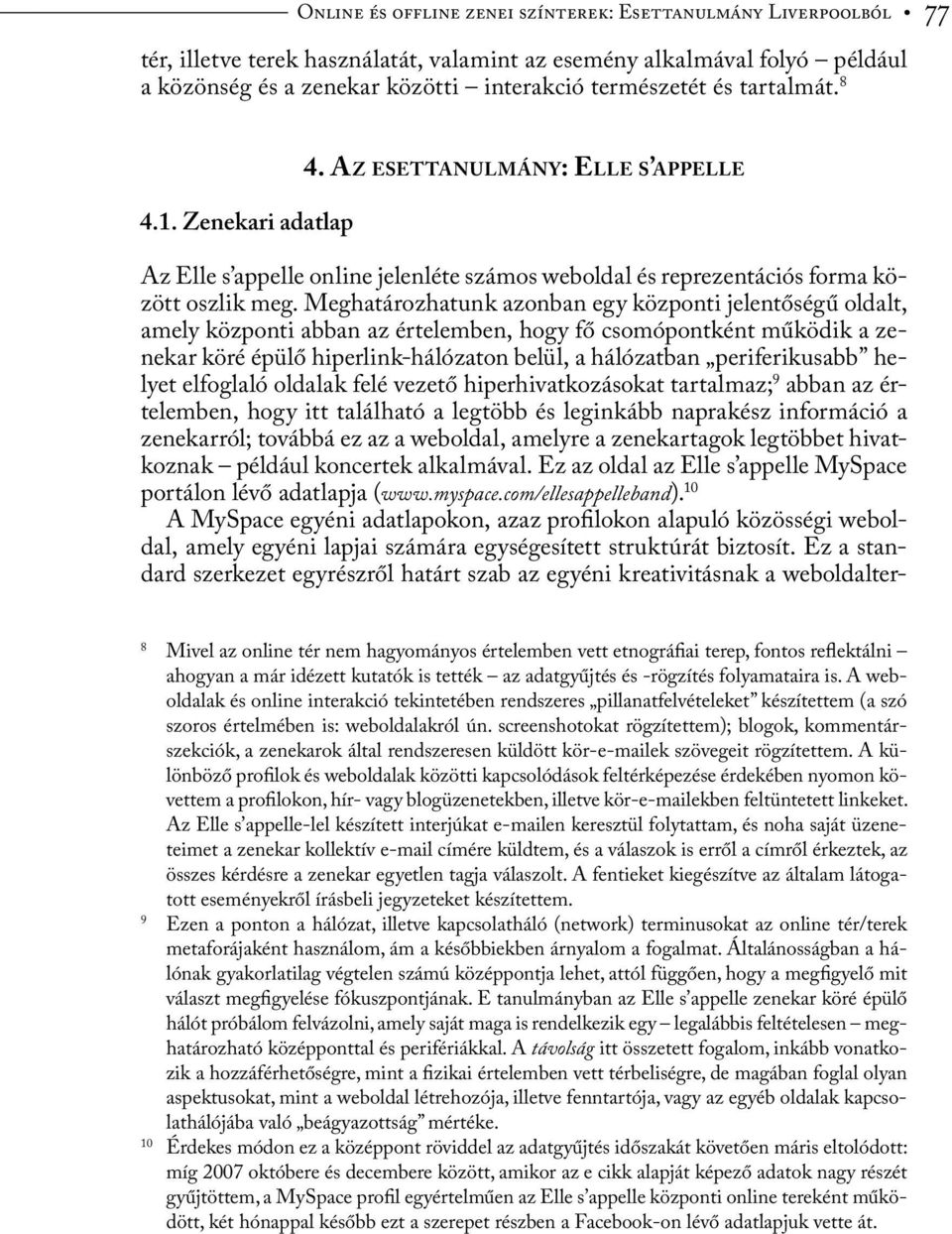 Meghatározhatunk azonban egy központi jelentőségű oldalt, amely központi abban az értelemben, hogy fő csomópontként működik a zenekar köré épülő hiperlink-hálózaton belül, a hálózatban periferikusabb