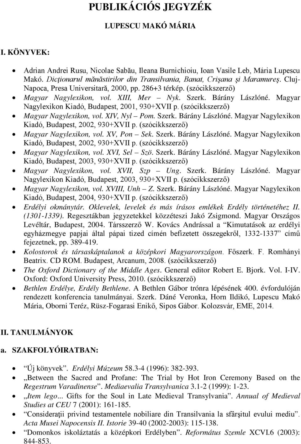 Bárány Lászlóné. Magyar Nagylexikon Kiadó, Budapest, 2001, 930+XVII p. (szócikkszerző) Magyar Nagylexikon, vol. XIV, Nyl Pom. Szerk. Bárány Lászlóné.