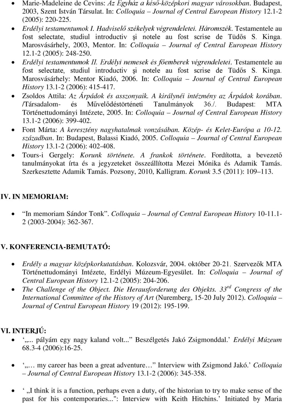 In: Colloquia Journal of Central European History 12.1-2 (2005): 248-250. Erdélyi testamentumok II. Erdélyi nemesek és főemberek végrendeletei.