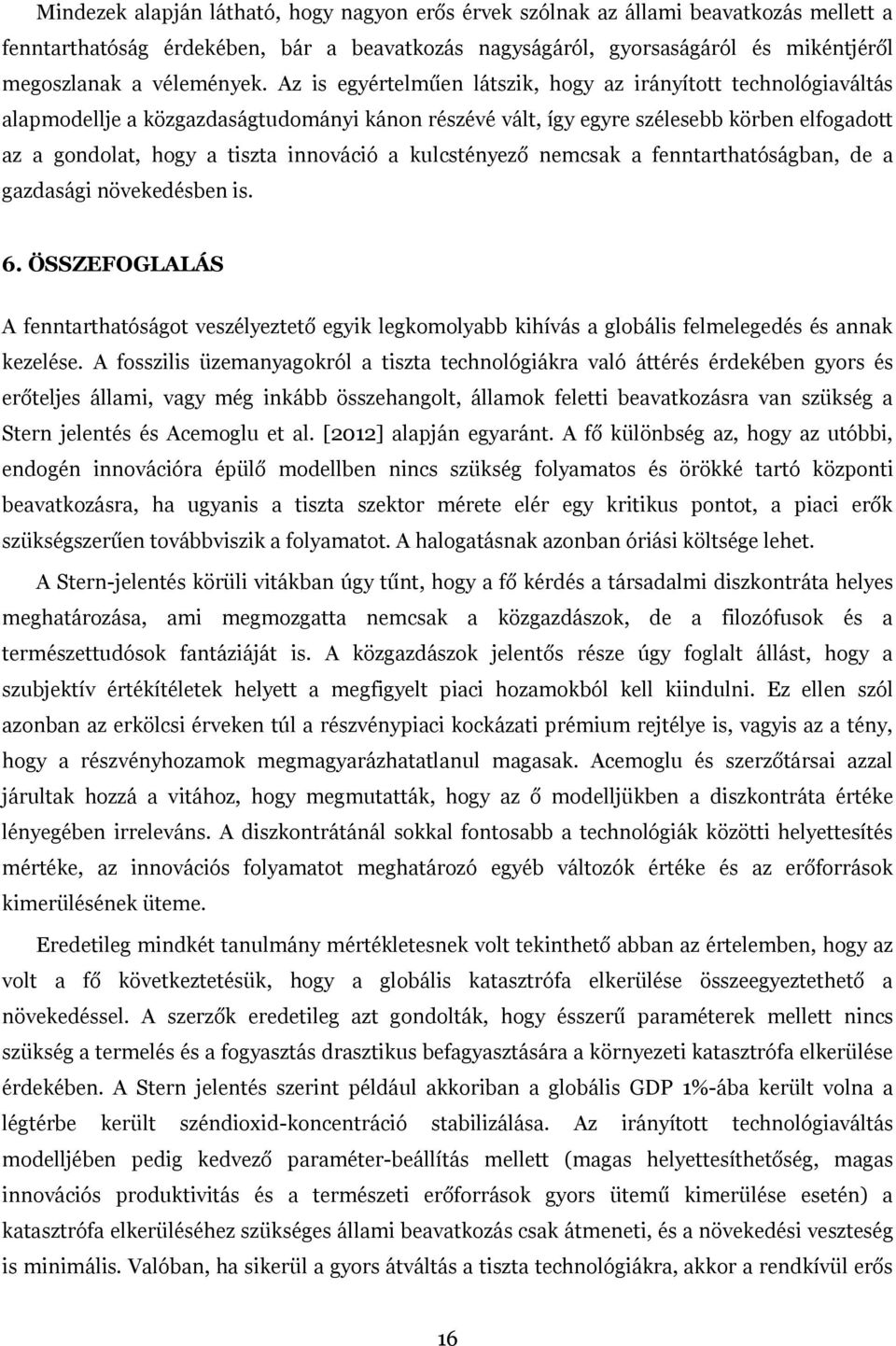 Az is egyértelműen látszik, hogy az irányított technológiaváltás alapmodellje a közgazdaságtudományi kánon részévé vált, így egyre szélesebb körben elfogadott az a gondolat, hogy a tiszta innováció a