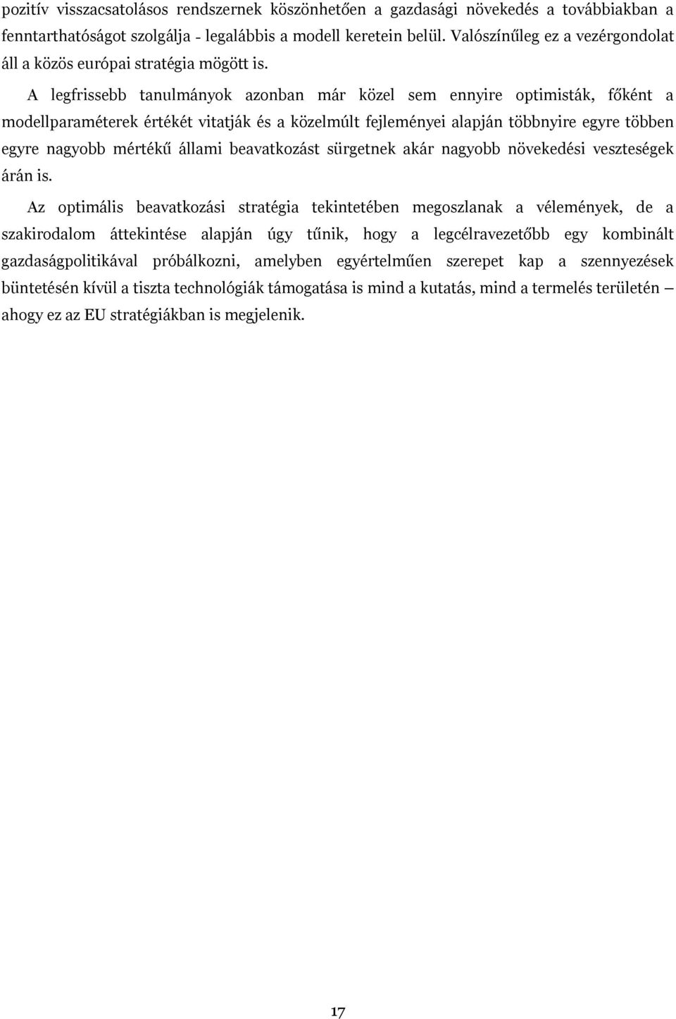 A legfrissebb tanulmányok azonban már közel sem ennyire optimisták, főként a modellparaméterek értékét vitatják és a közelmúlt fejleményei alapján többnyire egyre többen egyre nagyobb mértékű állami