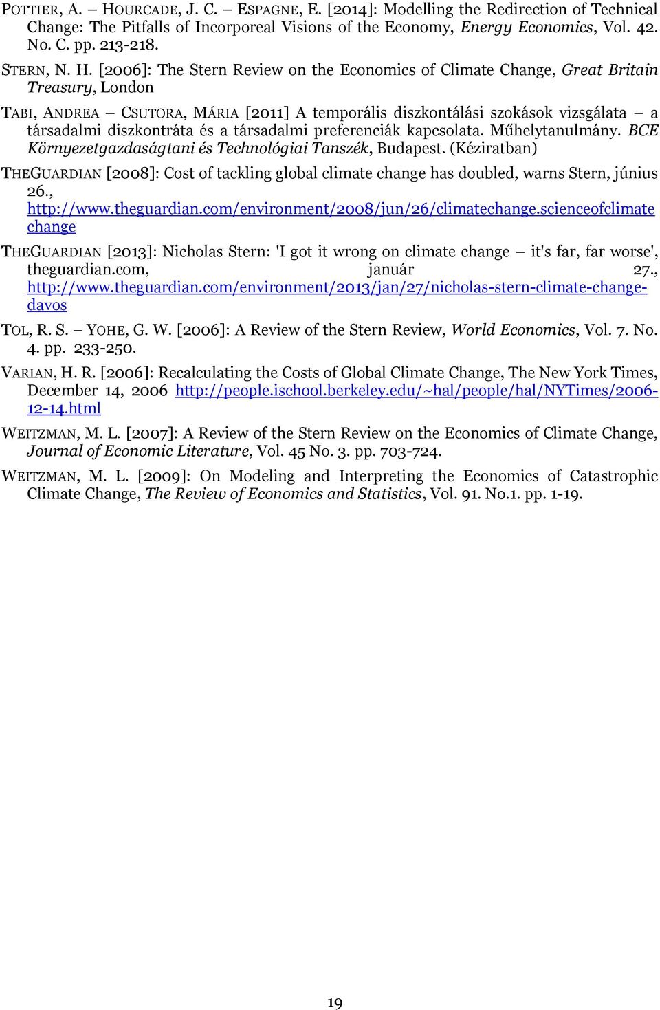 [2006]: The Stern Review on the Economics of Climate Change, Great Britain Treasury, London TABI, ANDREA CSUTORA, MÁRIA [2011] A temporális diszkontálási szokások vizsgálata a társadalmi diszkontráta